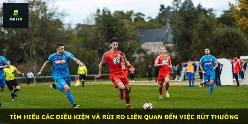 Tìm hiểu các điều kiện và rủi ro liên quan đến việc rút thưởng